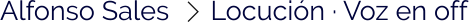 Alfonso Sales      Locución · Voz en off