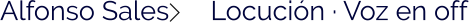 Alfonso Sales      Locución · Voz en off